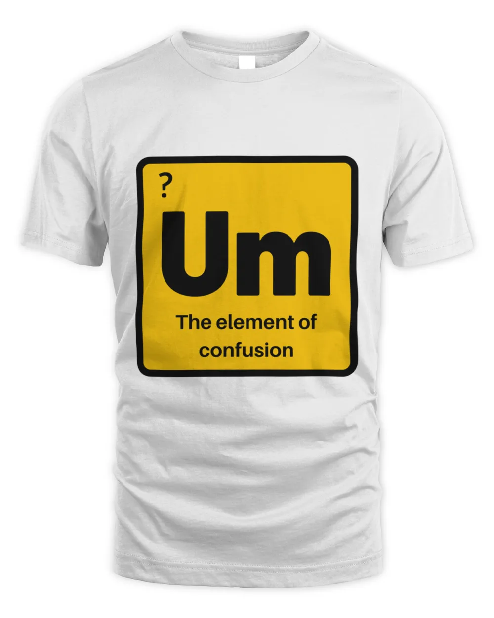 Um The Element Of Confusion Funny Chemical Element T-Shirt