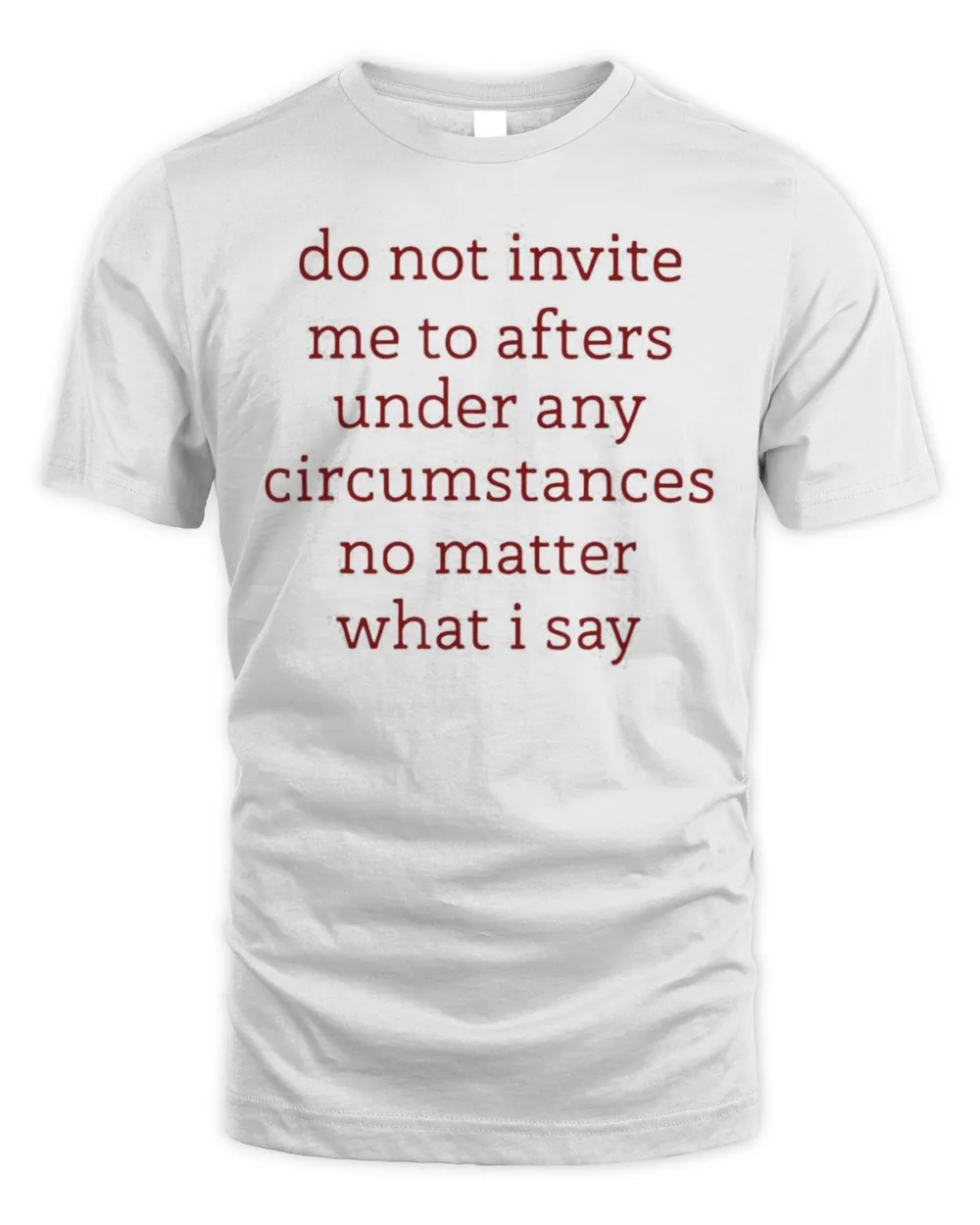 Dont Invite Me To Afters Under Any Circumstances No Matters T-Shirt