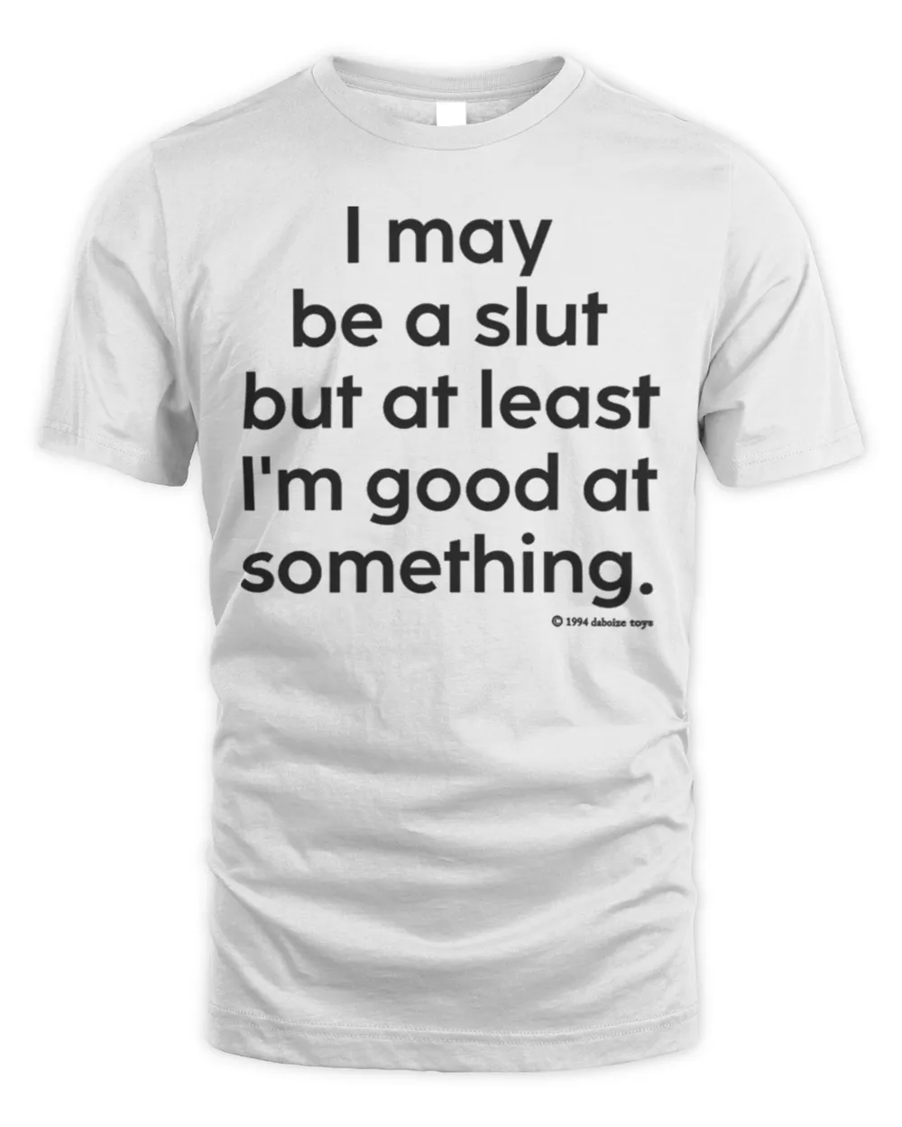 I may be a slut but at least i’m good at something shirt