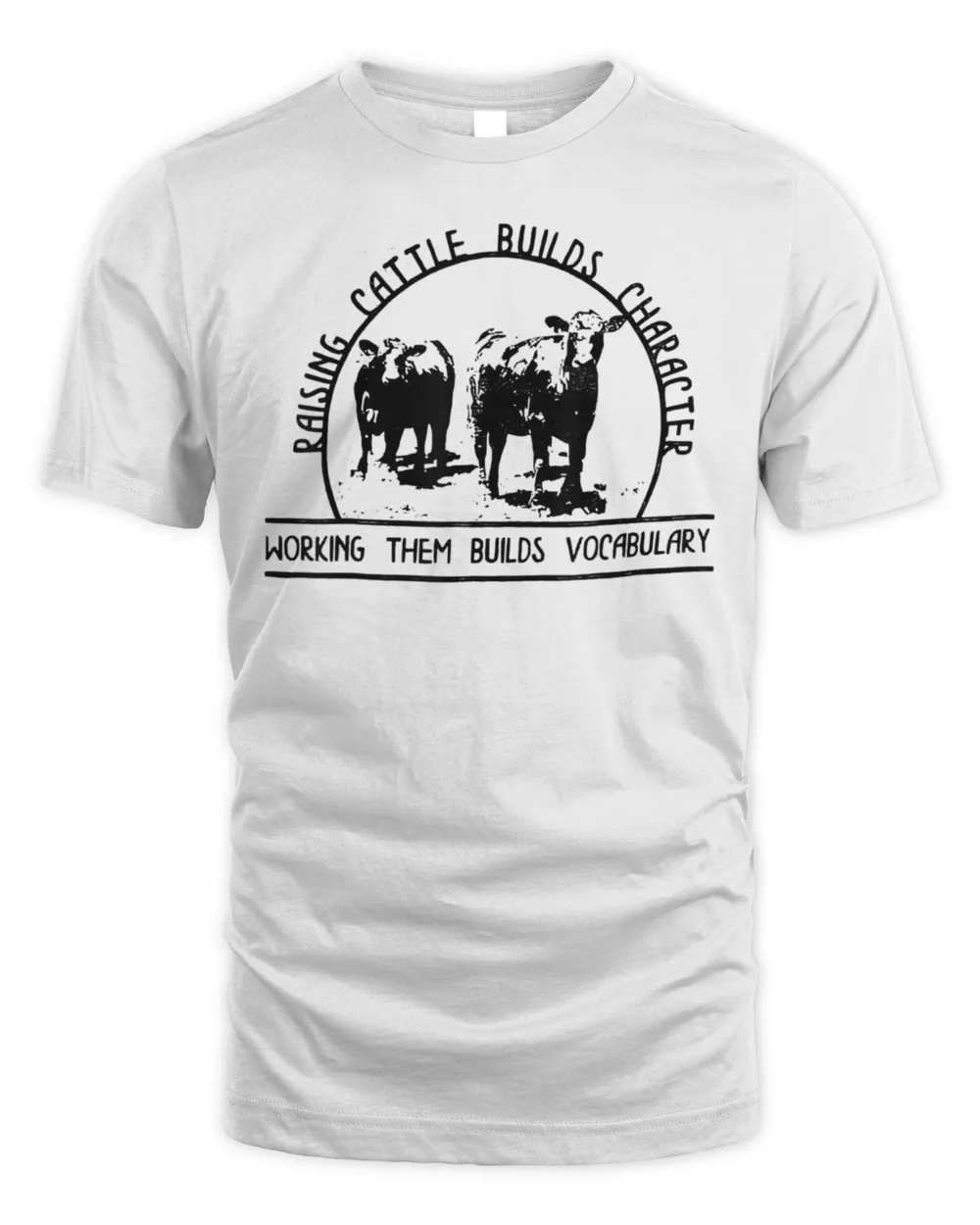 Raising Cattle Builds Character Working Them Builds T-Shirt