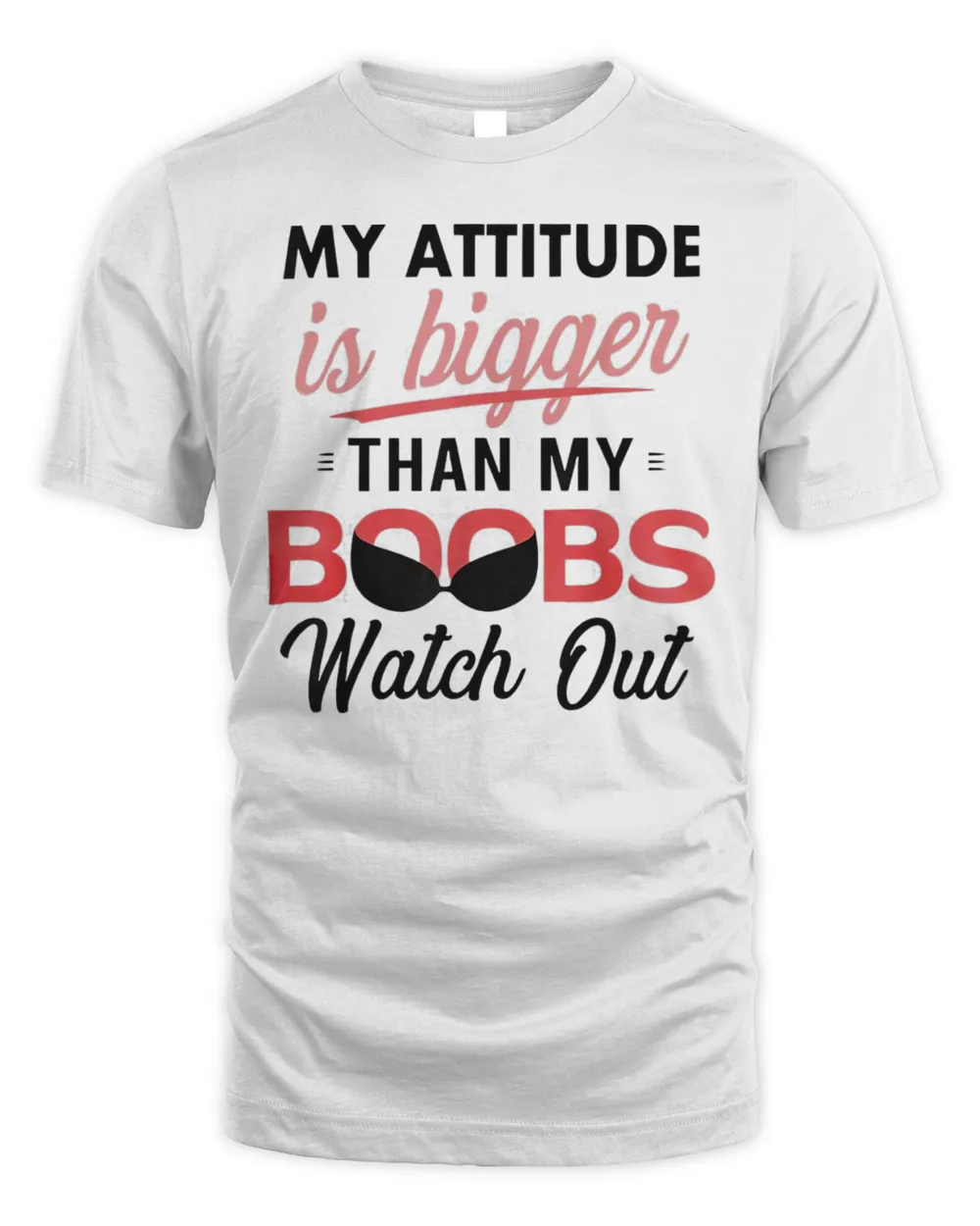 My Attitude Is Bigger Than My Boobs Watch Out T-Shirt