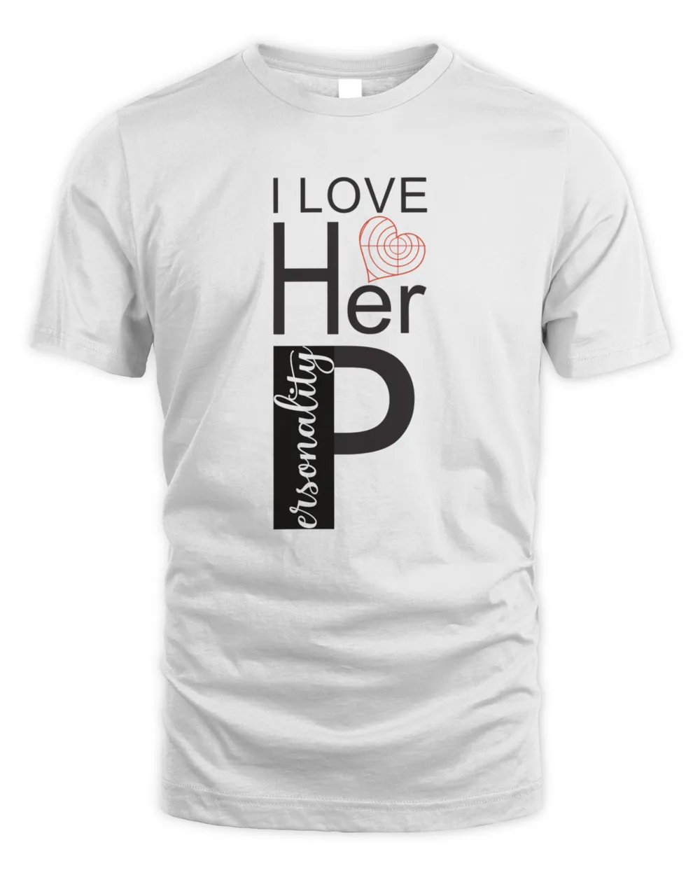 I Love Her Personality I Love Her P Funny Matching Couple BF GF Boyfriend Girlfriend Idea T-Shirt