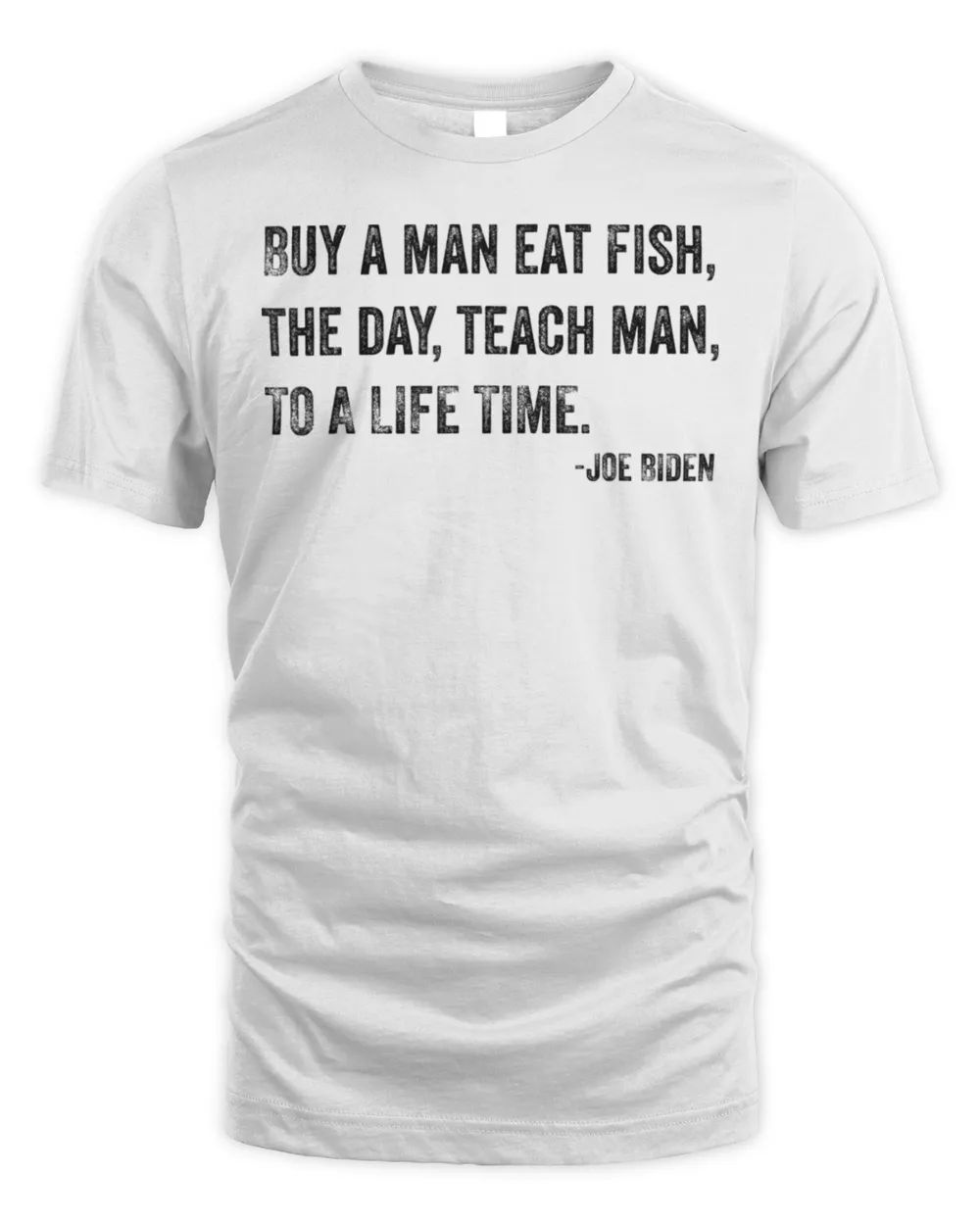 Joe Biden Buy A Man Eat Fish The Day Teach Man T-Shirt