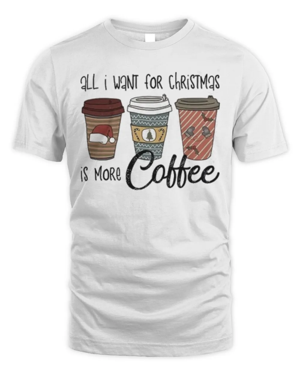 All I Want For Christmas is More Coffee Merry Christmas Tee Shirt