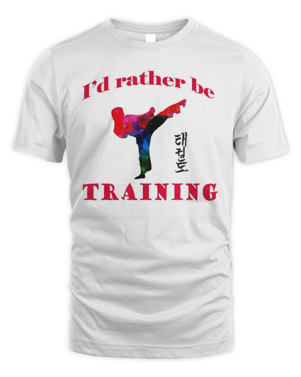 TaeKwonDo I’d rather be training Shirt