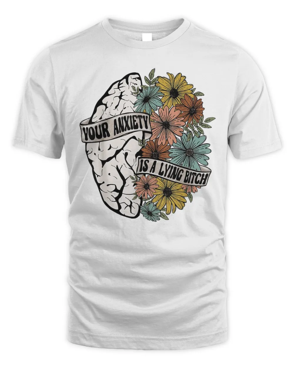 Your Anxiety Is A Lying Bitch Brain Flower Shirt