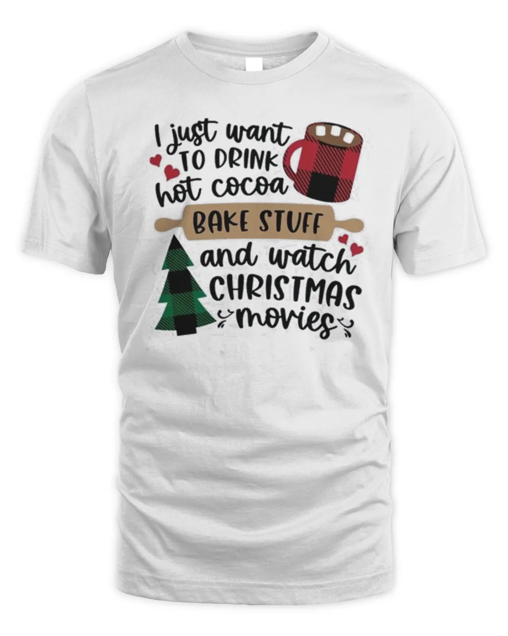 I Just Want to Drink Hot Cocoa Bake Stuff and Watch Christmas Movies Merry Christmas Shirt