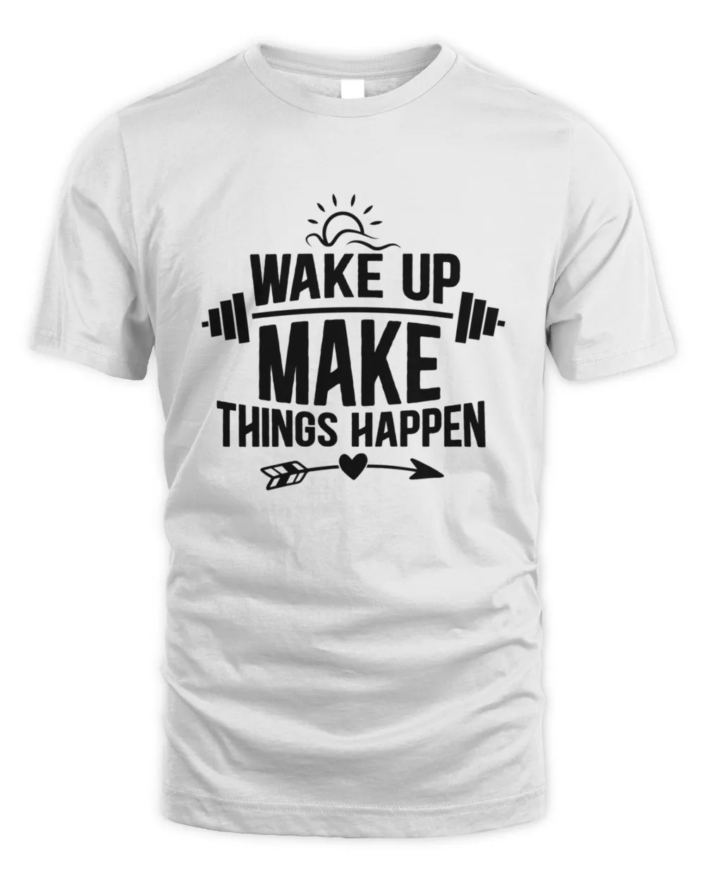 Wake Up Make Things Happen Funny Gym And Workout Quote Gift Idea For Fitness Lover T-Shirt