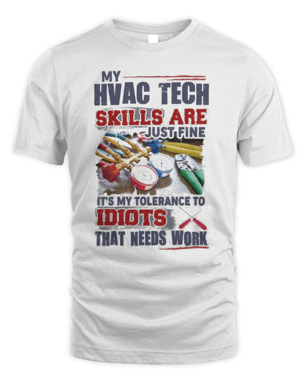 My Hvac Tech Skills Are Just Fine It's My Tolerance To Idiots That Needs Work Shirt
