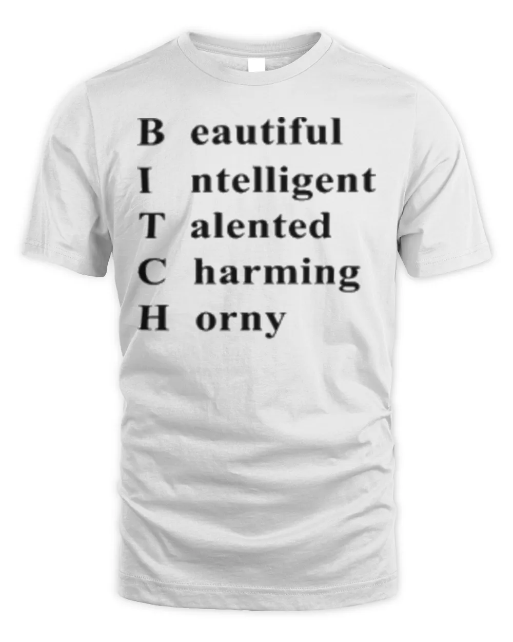 Bitch Beautiful Intelligent Talented Charming Horny Tee Shirt