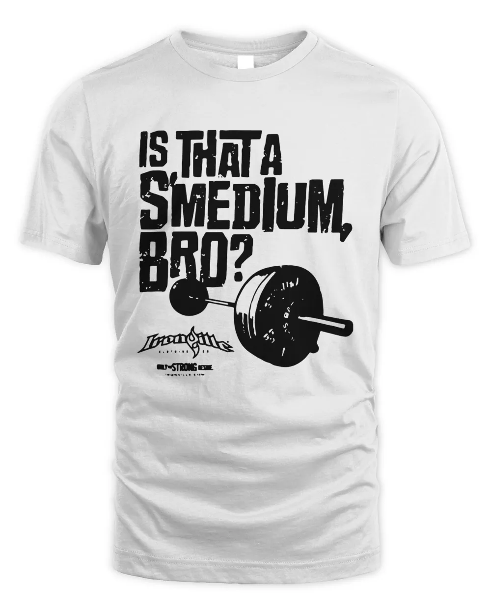 Ironville Clothing Smedium Is That A Smedium, Bro T-Shirt