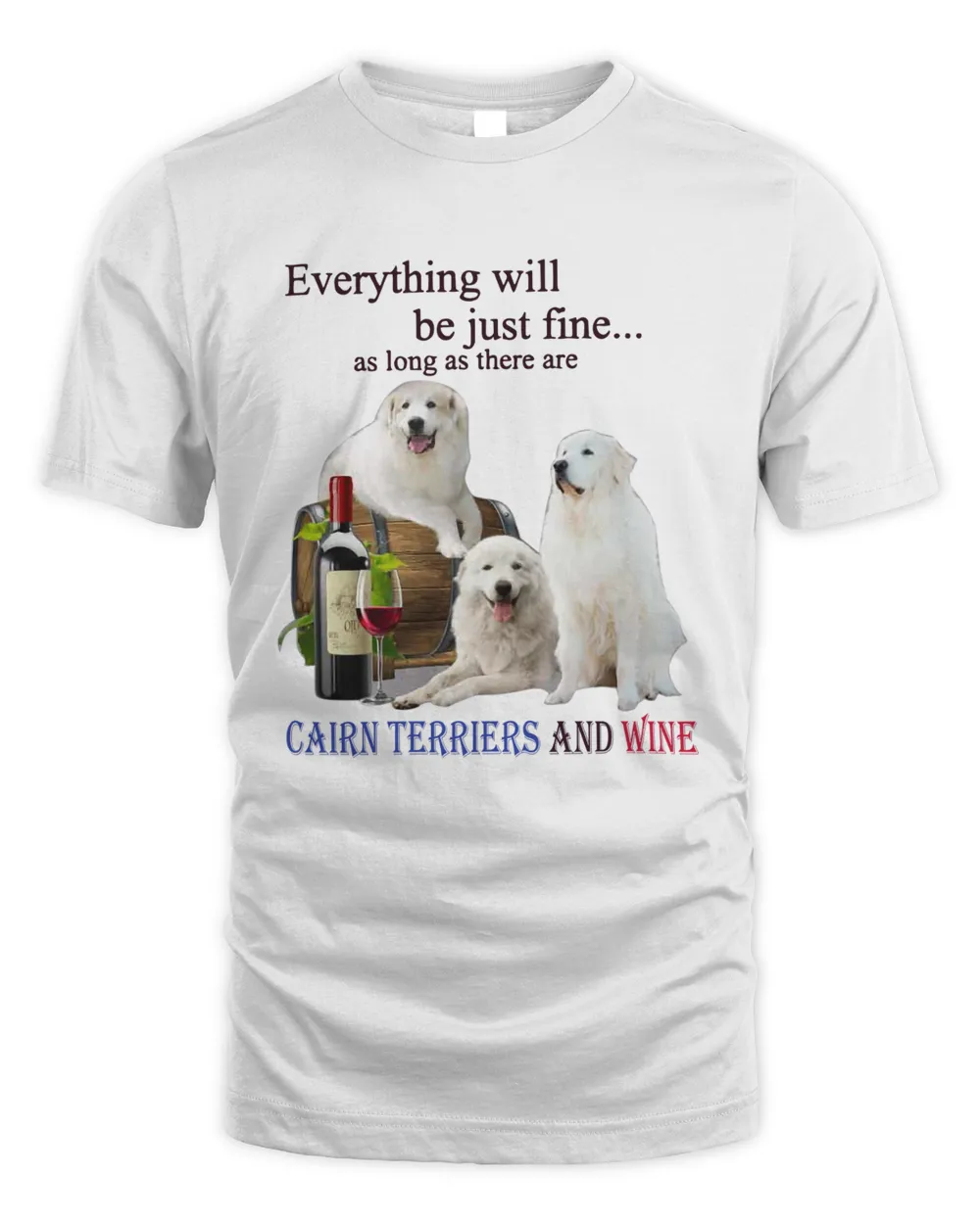 Official Everything Will Be Just Fine As Long As There Are Cairn Terriers And Wine Shirt