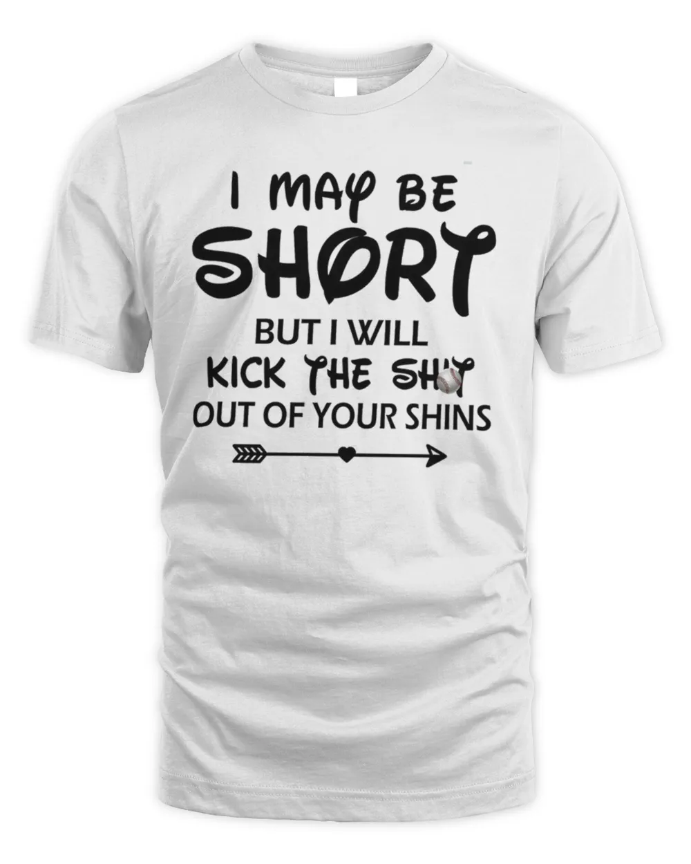 I May Be Short But I Will Kick The Shit Out Of Your Shins Shirt