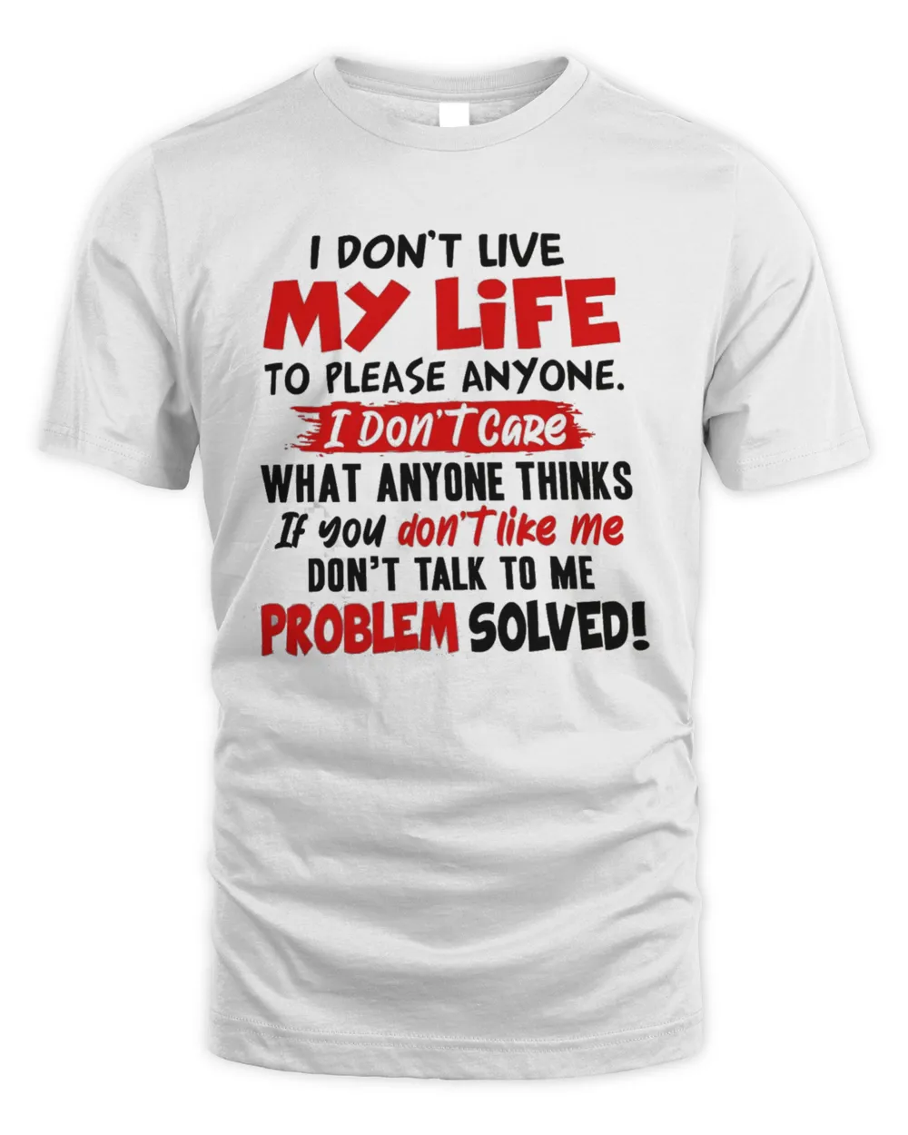 I Dont Live My Life To Please Anyone I Don't Care What Anyone Thinks Shirt