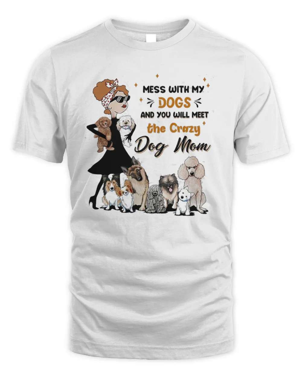 Mess With My Dogs And You Will Meet The Crazy Dog Mom Shirt