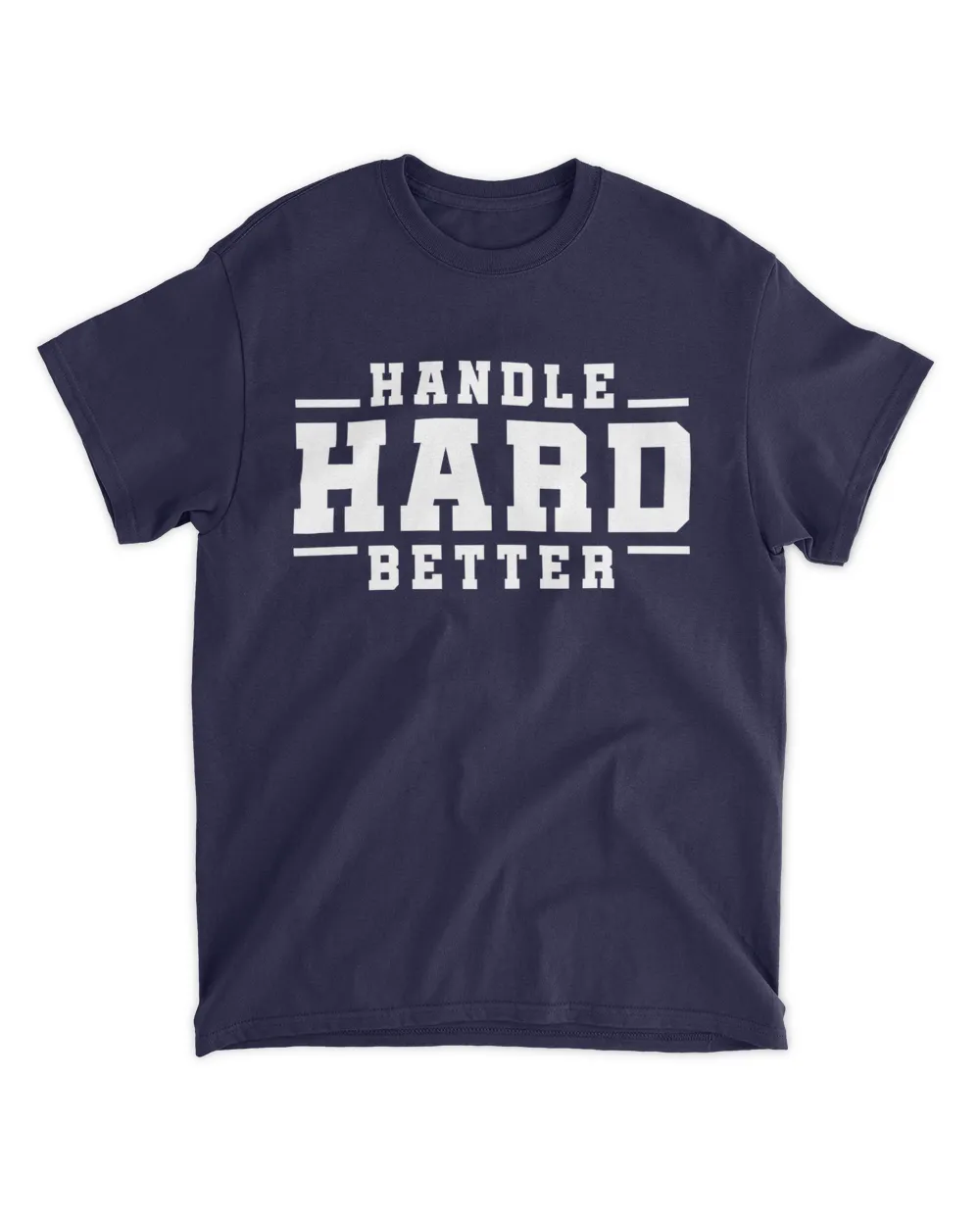 Handle Hard Better Shirt