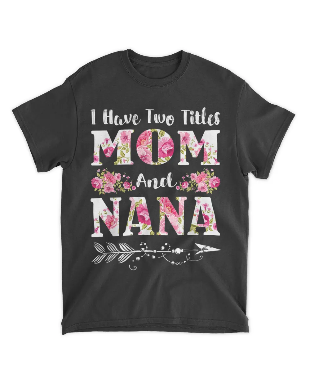 I Have Two Titles Mom And Nana Floral Mother's Day Gift T-Shirt hoodie shirt