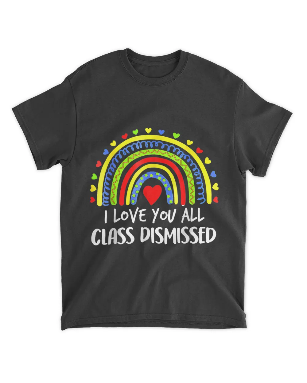 Last Day Of School Rainbow I Love You All Class Dismissed T-Shirt