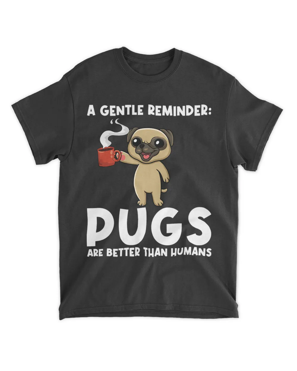 a gentle reminder pugs are better than humans Pugs Dog