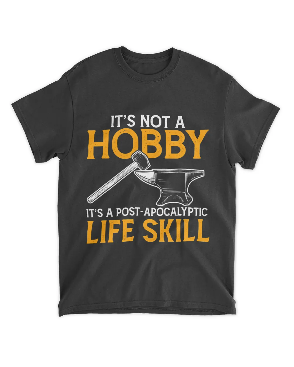 Mens Its Not A Hobby Its A Life Skill Funny Forger Farrier Unisex Standard T-Shirt black s