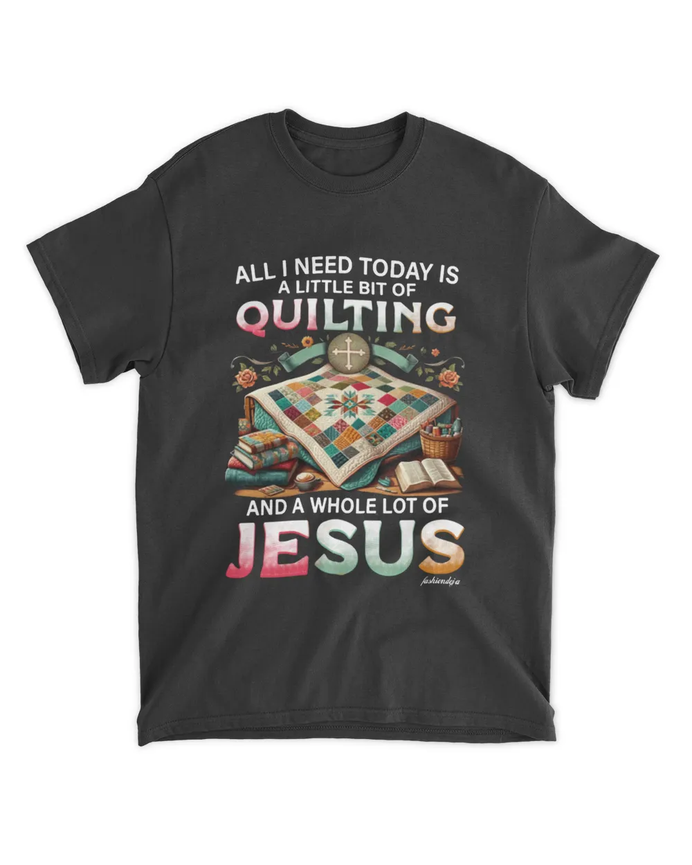 ALL I NEED TODAY IS A LITTLE BIT OF QUILTING AND A WHOLE LOT OF JESUS