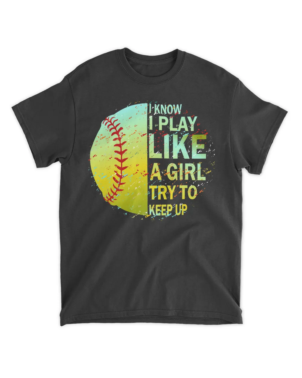 Awesome Softball I Know I Play Like A Girl Try To Keep Up Funny Say Girls 15m1
