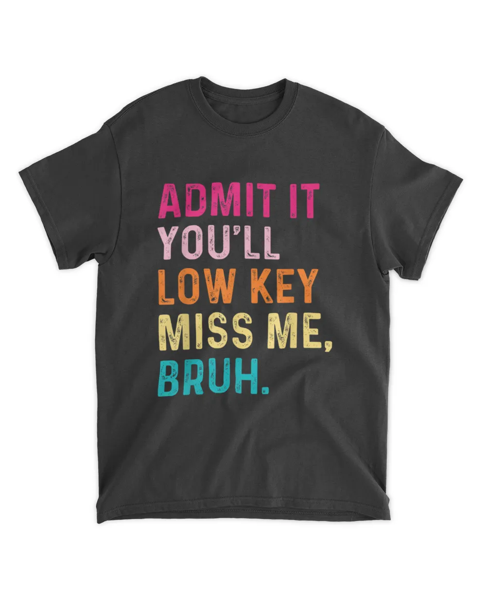 Admit It You'll Low Key Miss Me Bruh Funny Bruh Teacher Unisex Standard T-Shirt black s