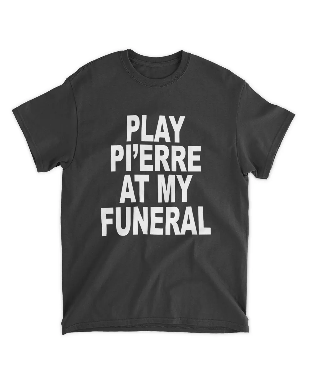 Play Pi'erre At My Funeral T Shirt