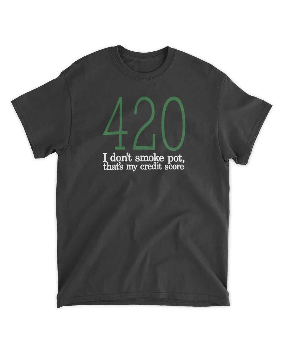 420 I Don't Smoke Pot That's My Credit Score Shirt