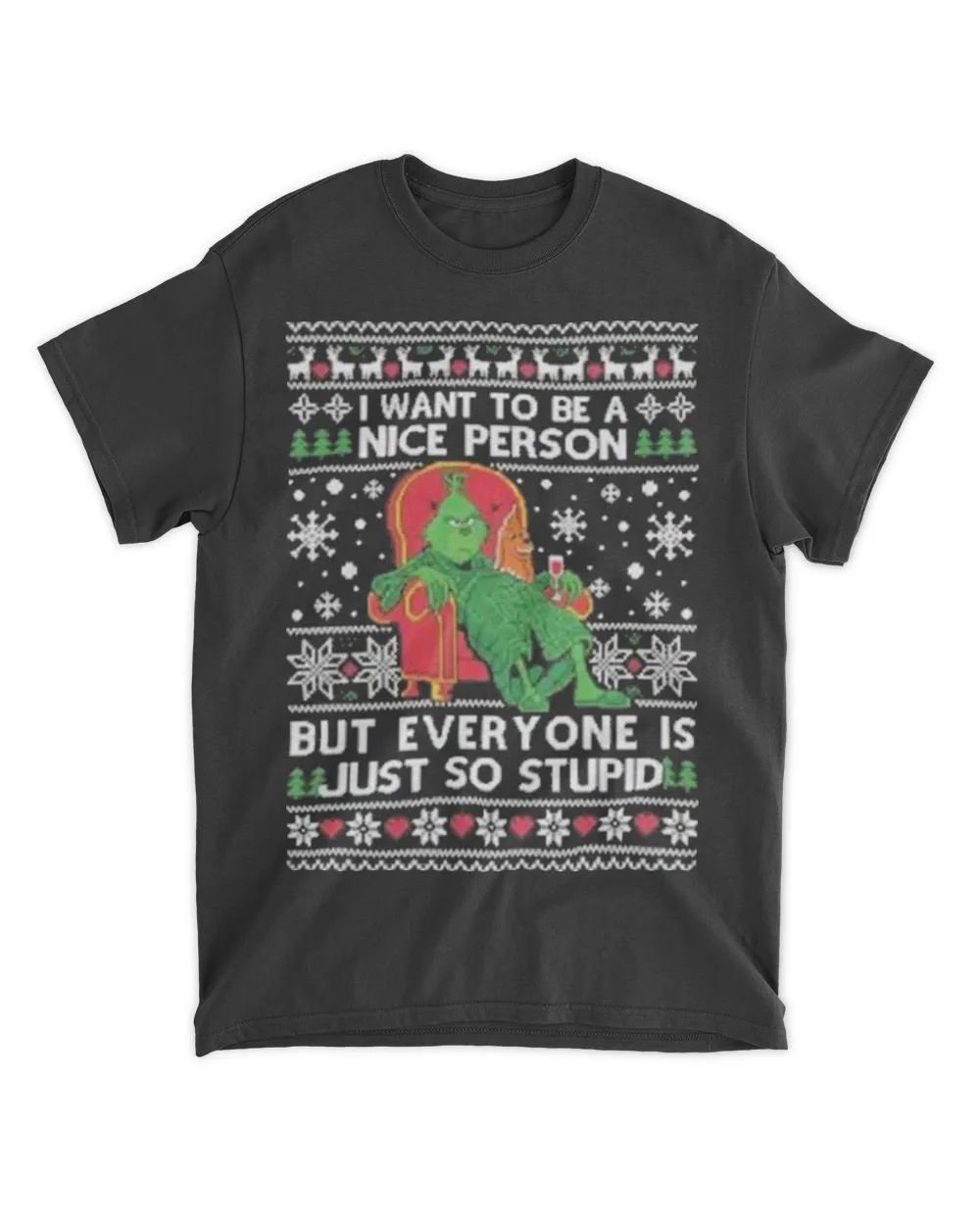 Grinch I want to be a nice person but never everyone is just so stupid Ugly Christmas sweater