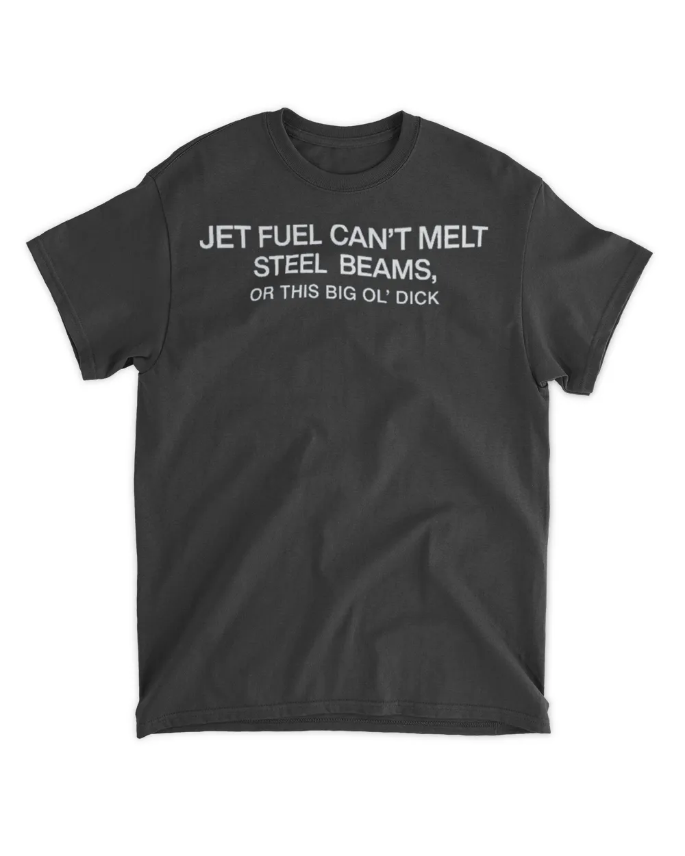 Jet fuel can't melt steel beams or this big ol' dick shirt