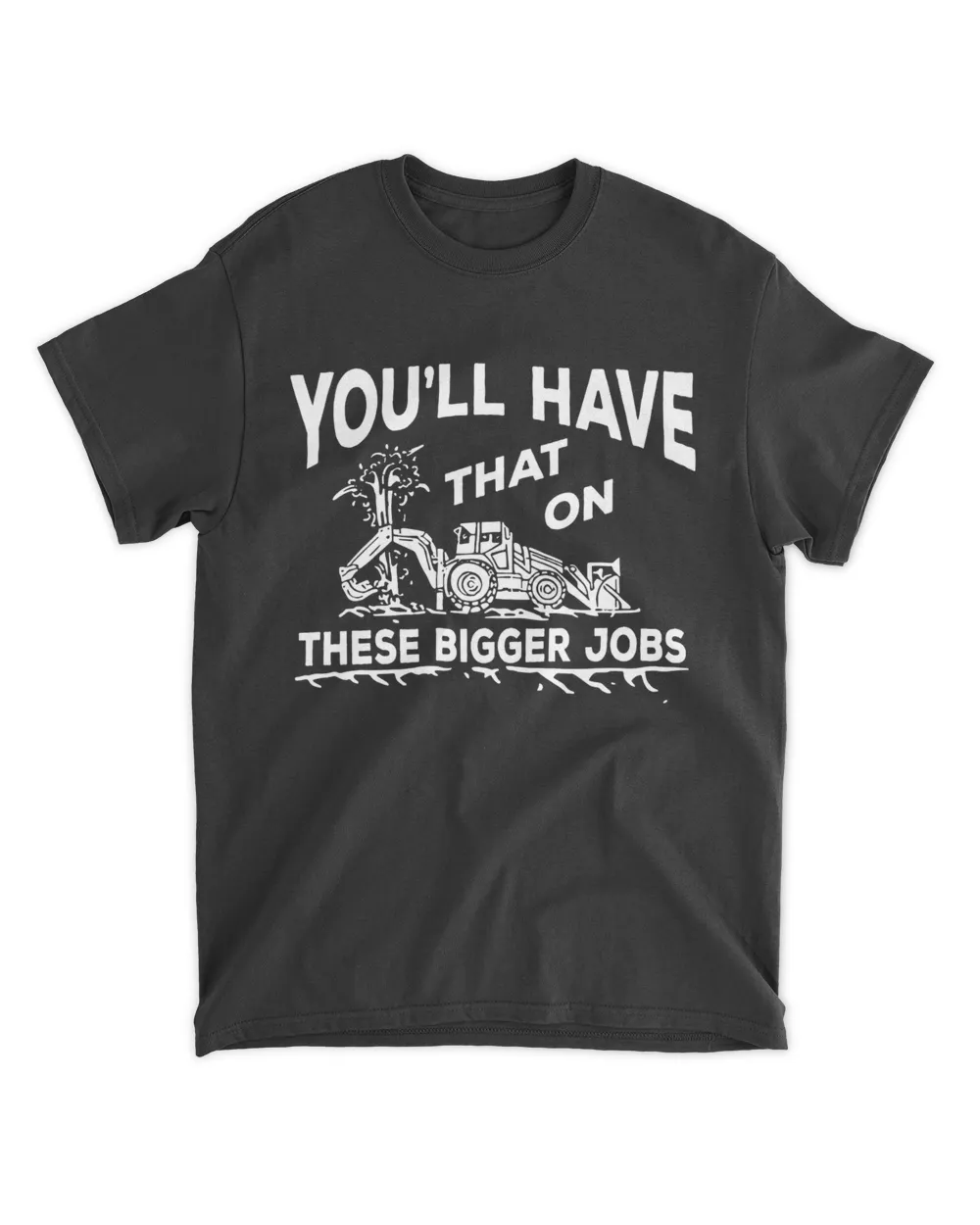 Black Tractor you'll have that on these bigger Jobs shirt