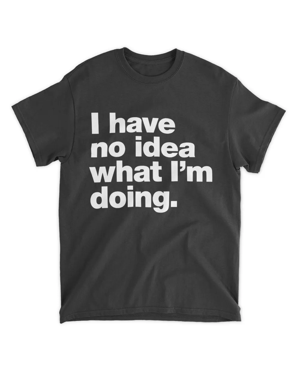 I Have No Idea What I'm Doing Shirt