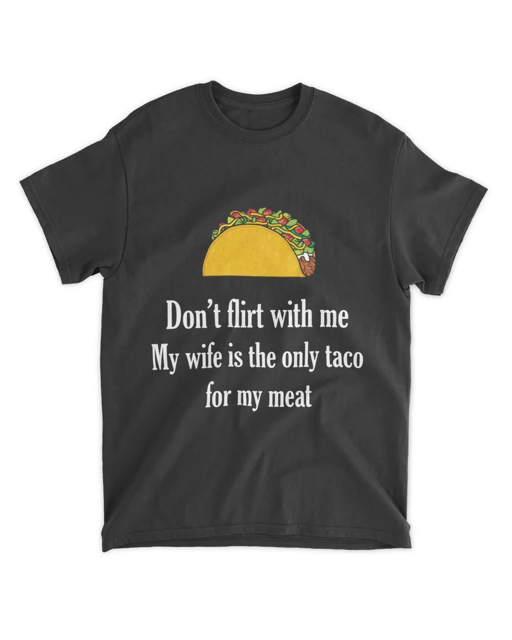 Don't Flirt With Me My Wife  Is The Only Taco For My Meat Shirt