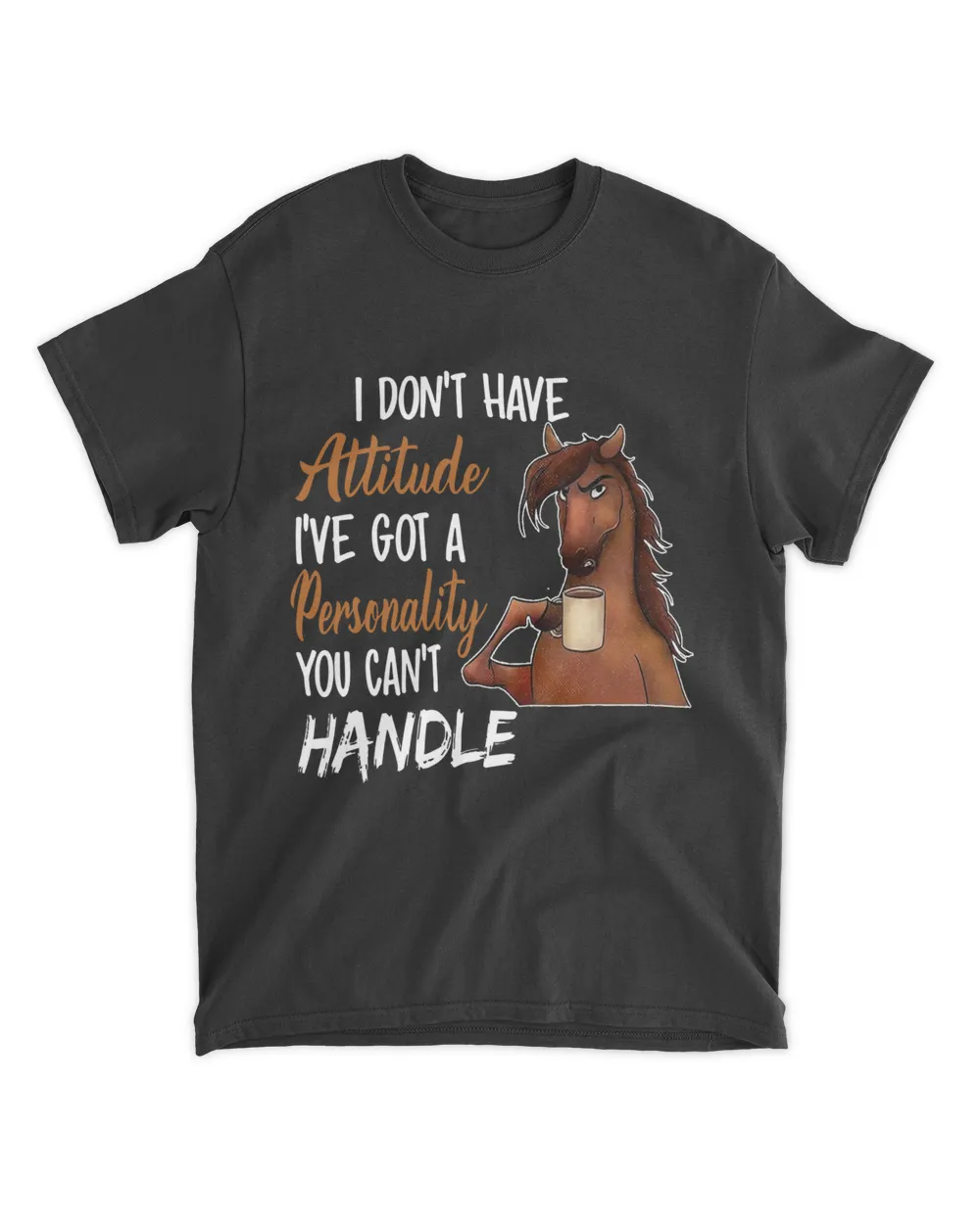 I Don't Have Attitude I've Got A Personality You Can't Handle Shirt