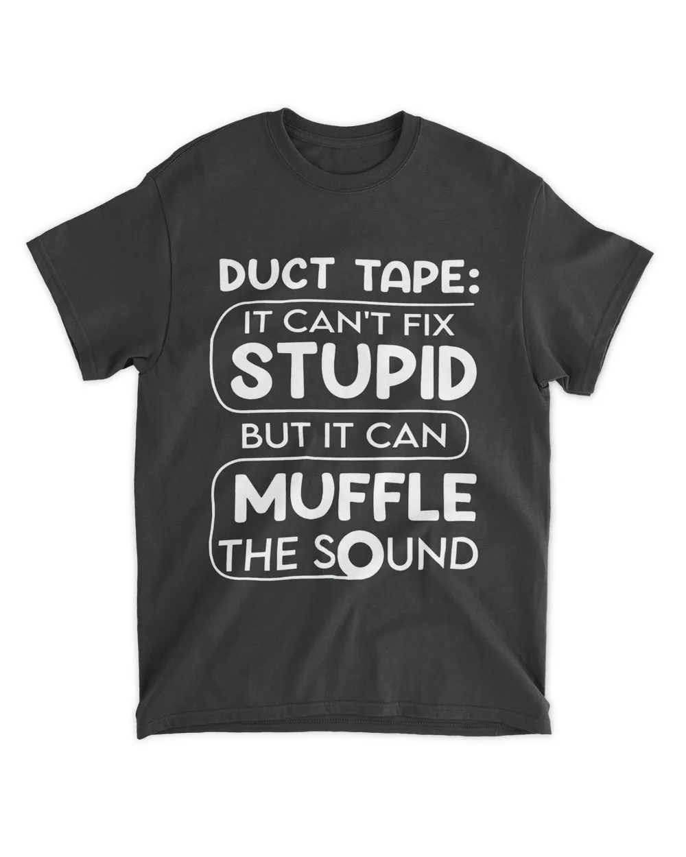 Duct Tape It Can't Fix Stupid But It Can Muffle Sound Shirt