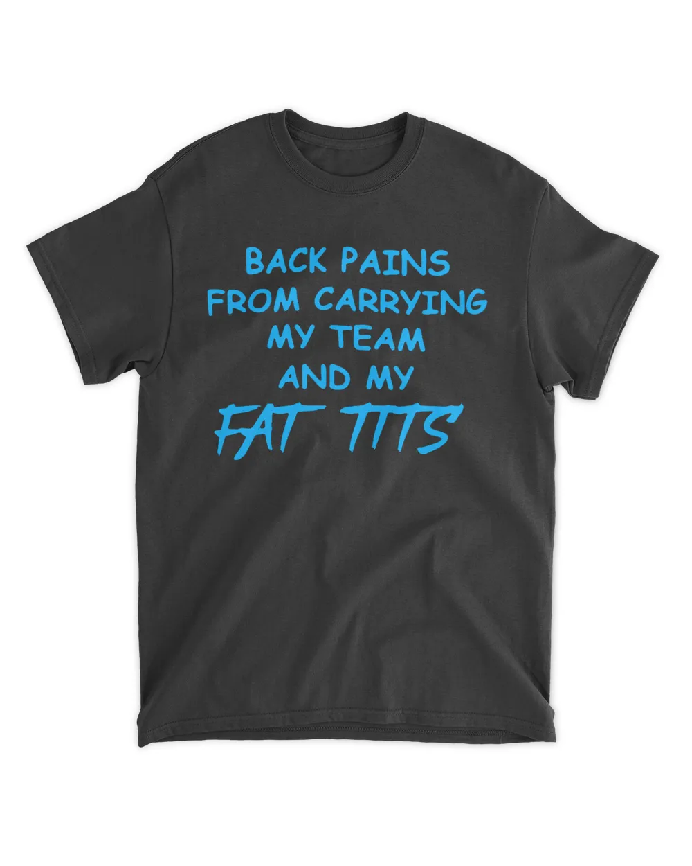 Back pains from carrying my team and my fat tits funny T-shirt