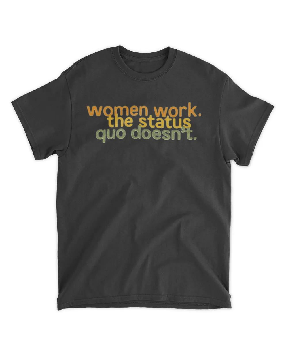 Women Work The Status Quo Doesn't T-shirt