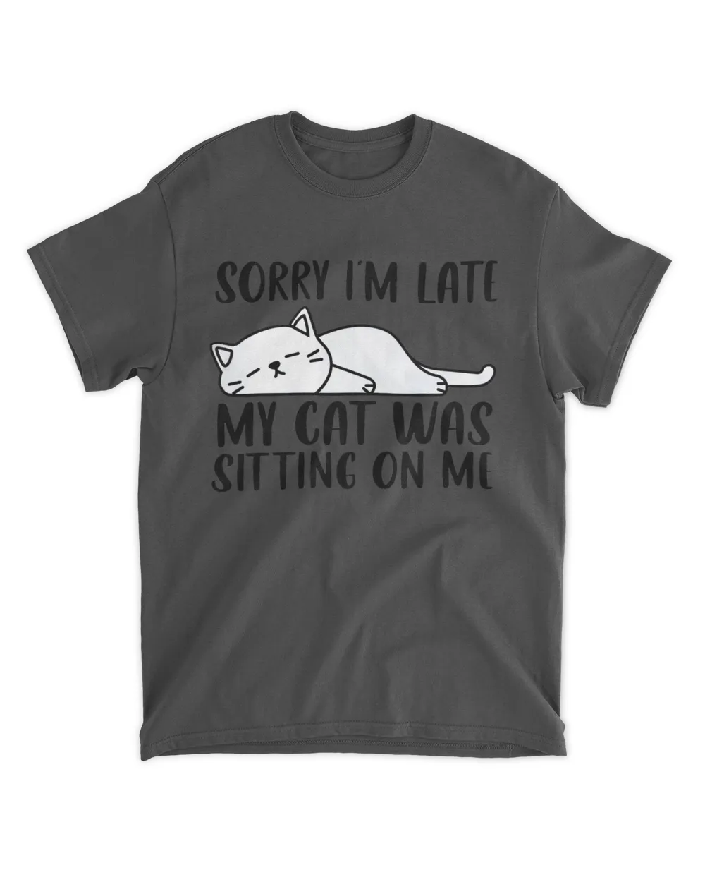 Sorry I'm Late My Cat Was Sitting On Me Funny Lazy Cat Lover QTCAT011222A23