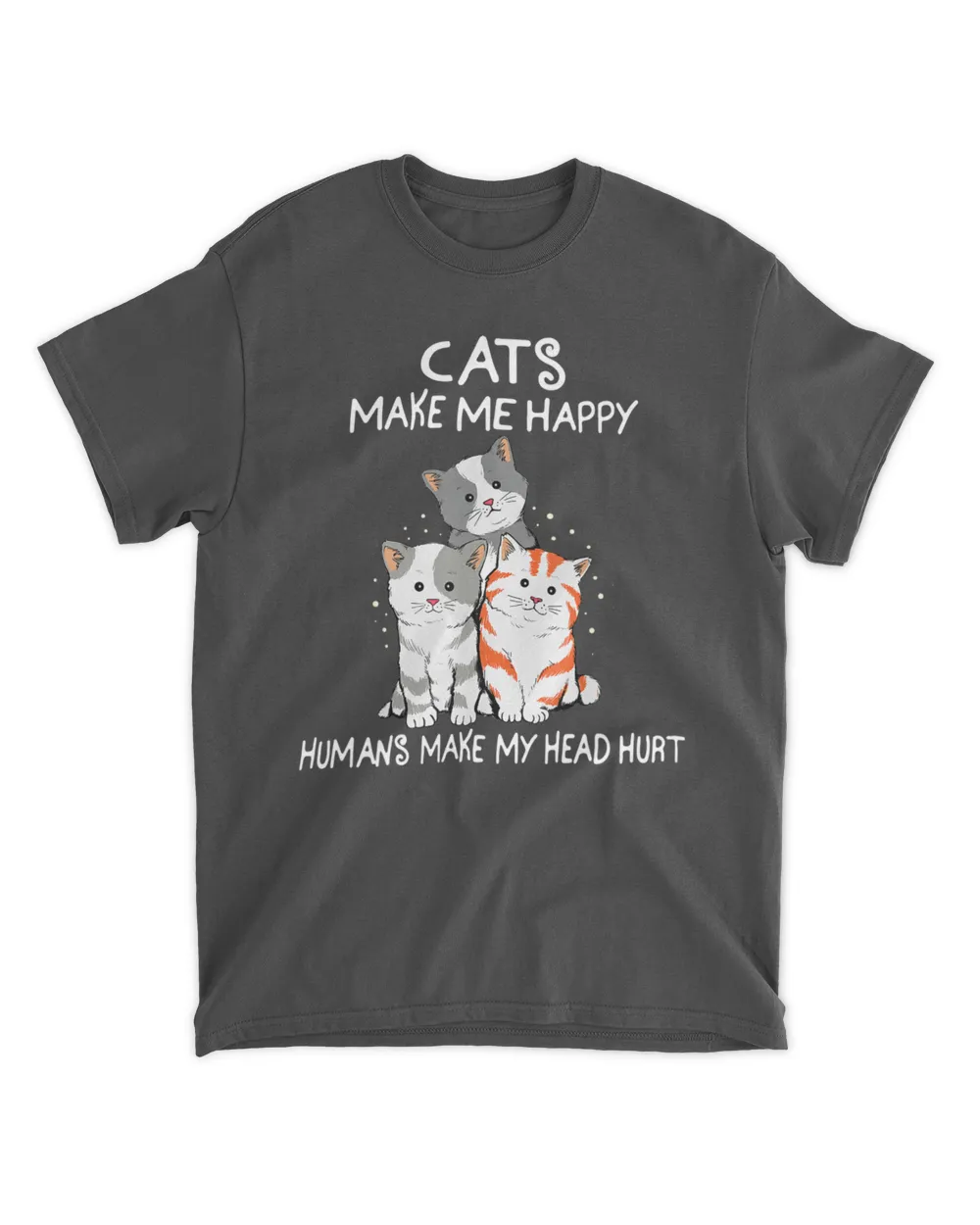 Cats Make Me Happy Humans Make My Head Hurt HOC290323A4