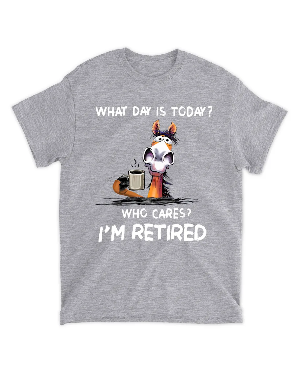 What Day IS To Day Who Cares I'm Retired  QTHORSE1022A1