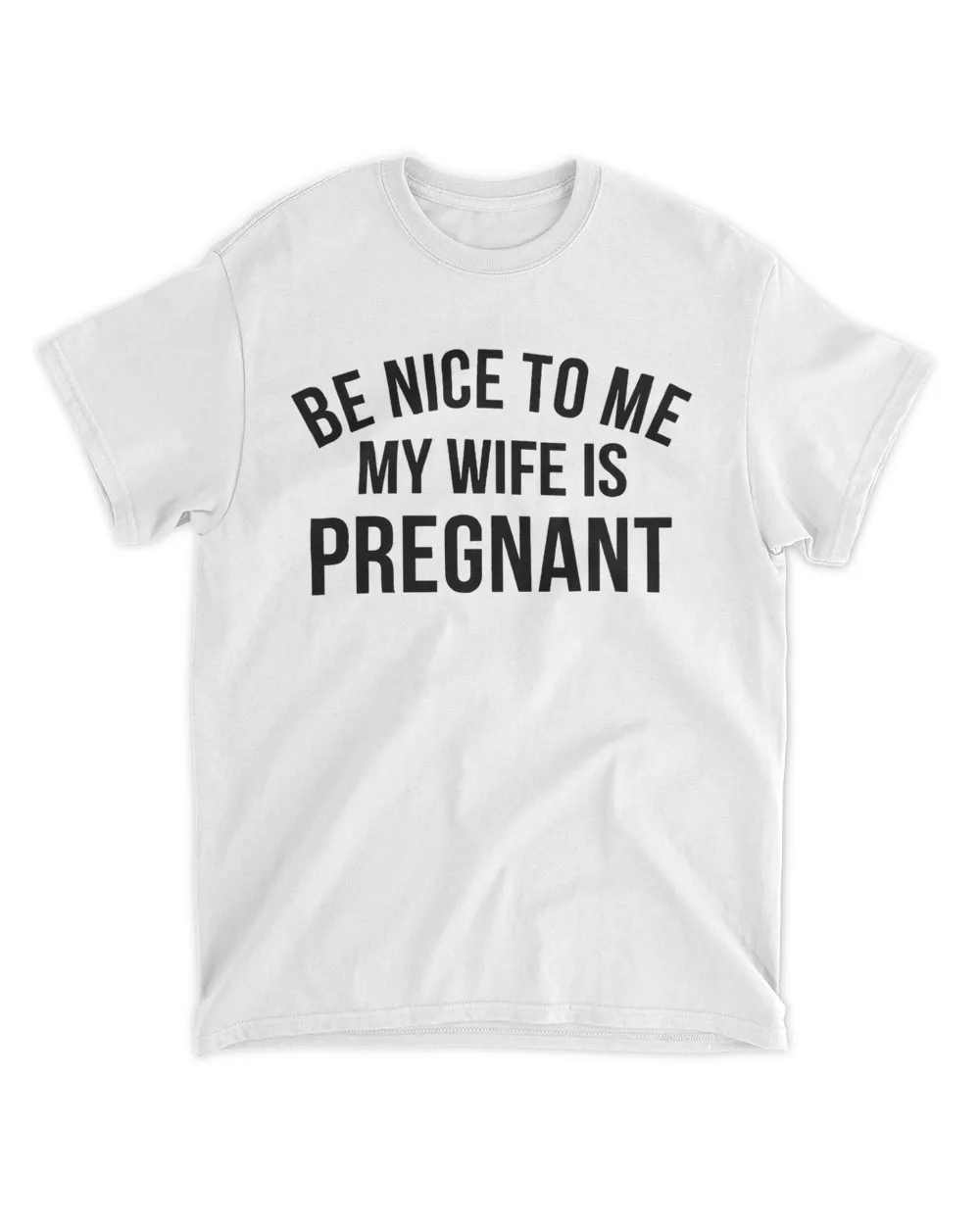 "Be Nice to Me. My Wife is Pregnant." - Funny Pregnancy Announcement Shirt
