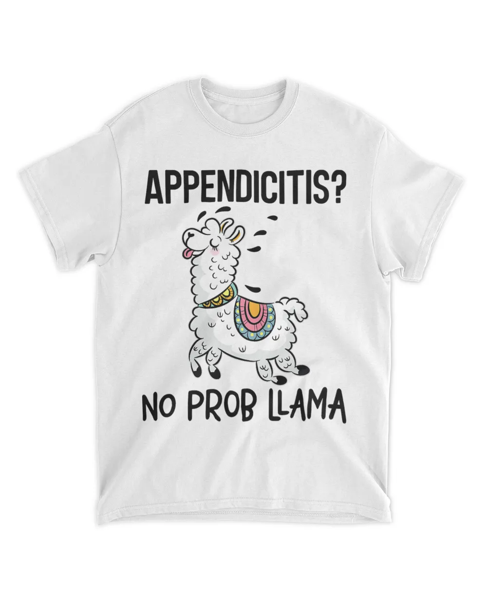 Appendicitis No Prob Llama Funny Appendix Surgery 21 Unisex Standard T-Shirt white s