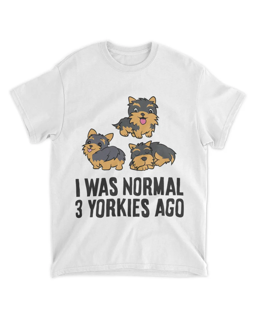 Yorkshire Terrier Lover I Was Normal 3 Yorkies Ago