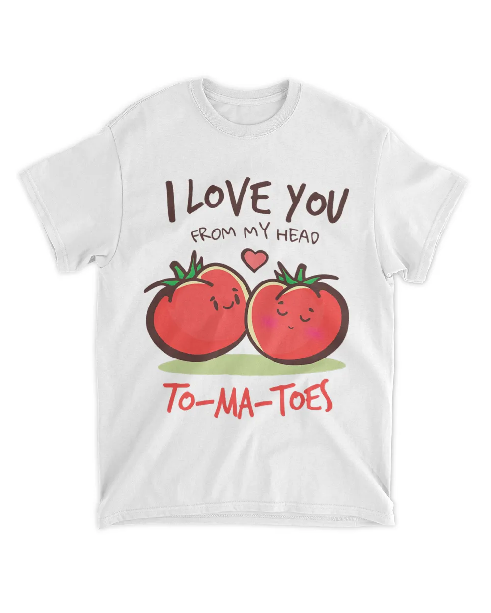 I Love You From My Head ToMaToes Funny Adorable Tomato