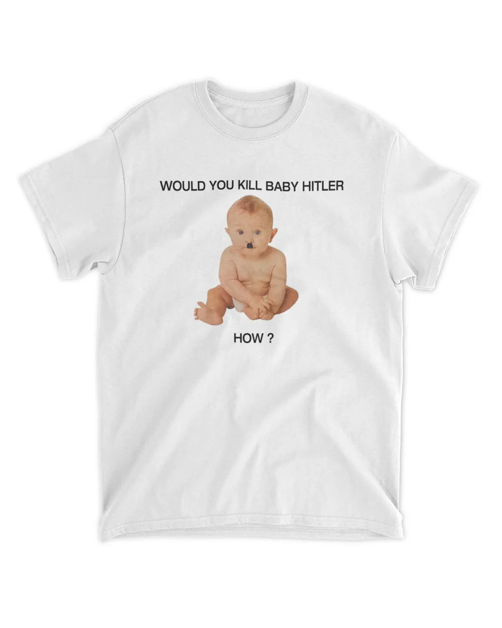 Would You Kill Baby Hitler How T-Shirt