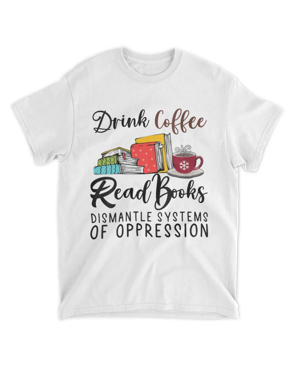Womens Drink Coffee Read Books Dismantle Systems Of Oppression V-Neck T-Shirt