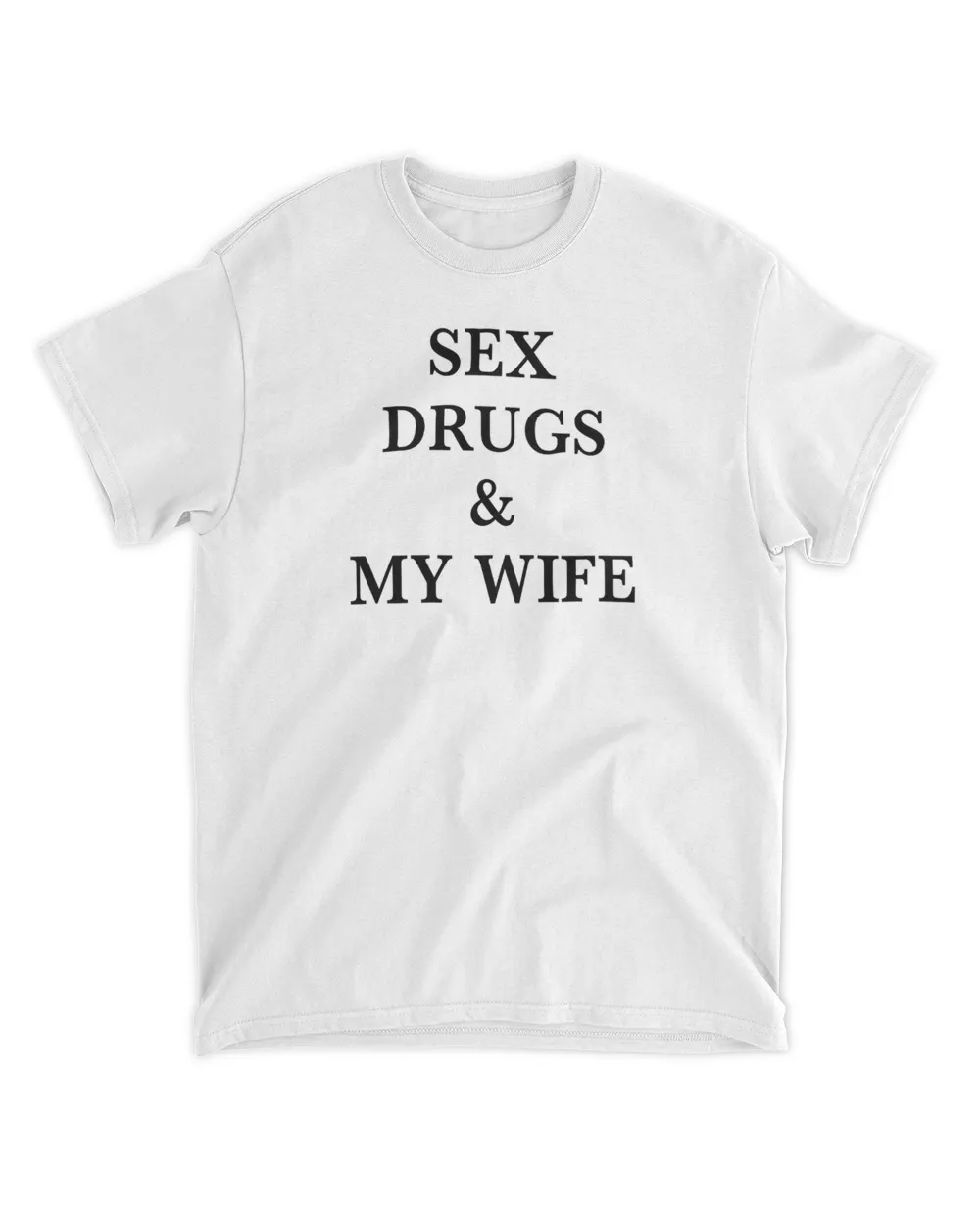 Sex Drugs and My Wife Shirts image