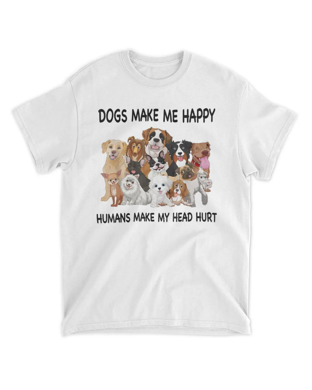 Dogs Make Me Happy Humans Make My Head Hurt Dog Lover