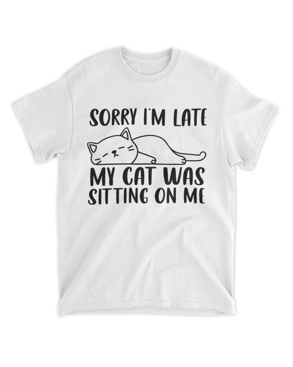 Sorry I'm Late My Cat Was Sitting On Me Funny Lazy Cat Lover QTCAT011222A23